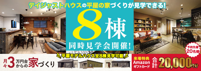 デイジャストハウス 【月々3万円台からの家づくり】平屋8棟見学会
